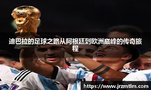 K1体育迪巴拉的足球之路从阿根廷到欧洲巅峰的传奇旅程